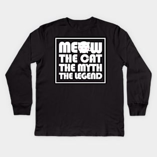 Meow The cat The myth The legend Kids Long Sleeve T-Shirt